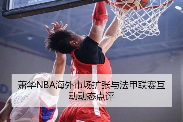 萧华NBA海外市场扩张与法甲联赛互动动态点评